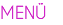 MENÜ